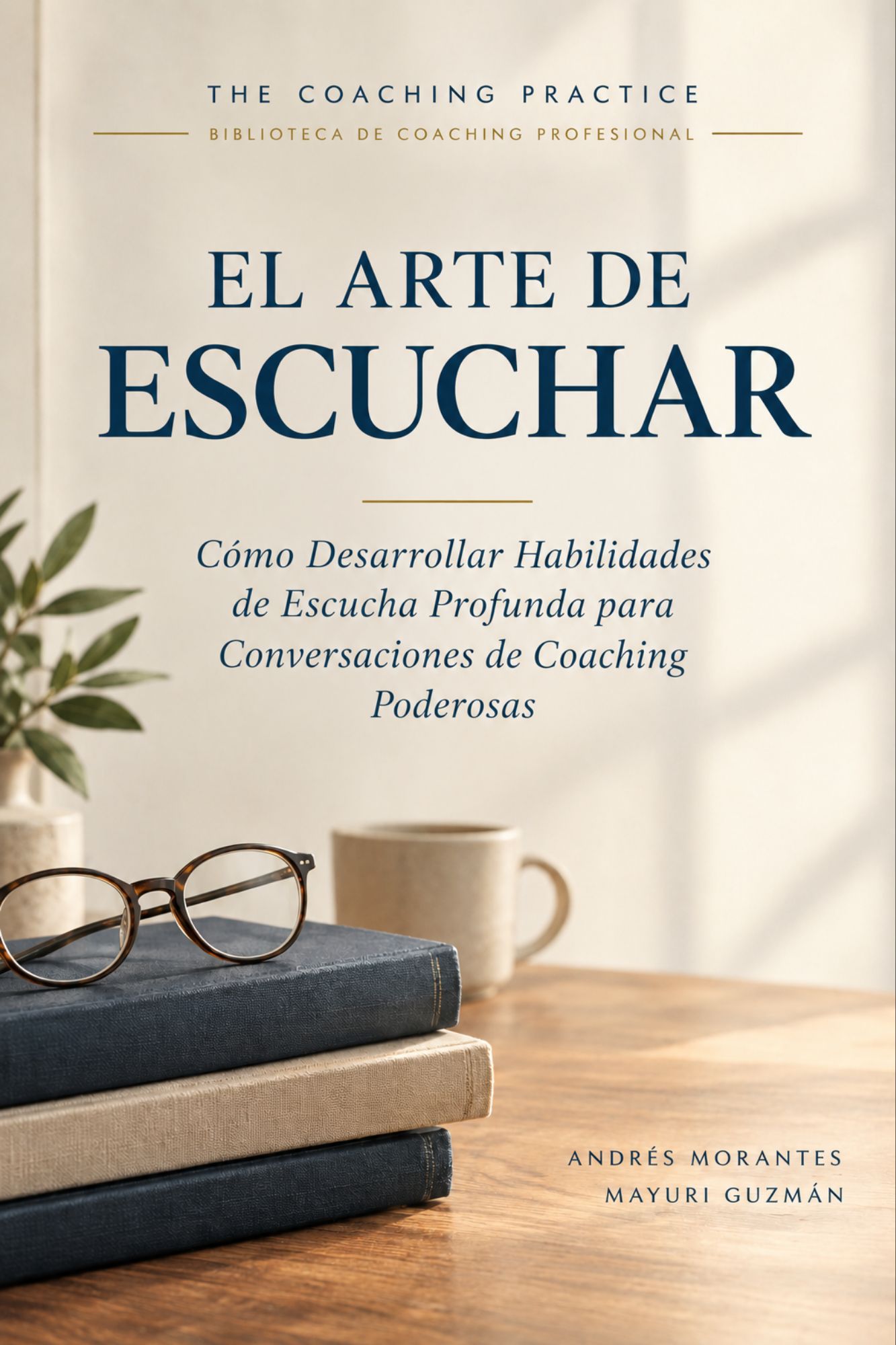 El Arte de Escuchar — Cómo desarrollar habilidades de escucha profunda para conversaciones de coaching poderosas