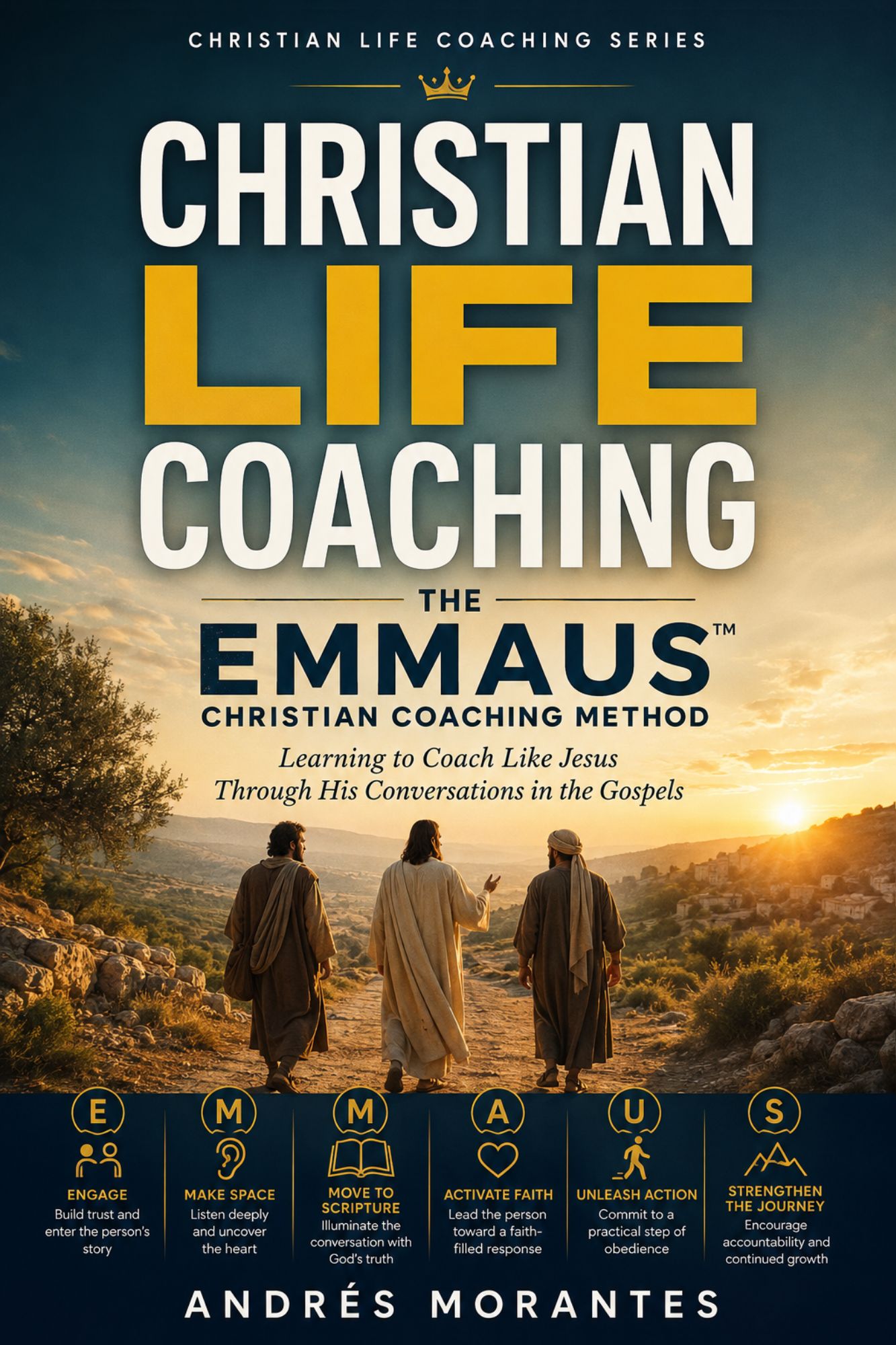 The EMMAUS Christian Coaching Method — Learning to Coach Like Jesus Through His Conversations in the Gospels